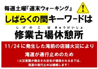 しばらくの間「週末ウォーキング」は修業古場休憩所までとなります（火災家屋が撤去され、滝道の通行止めが解除されるまで）